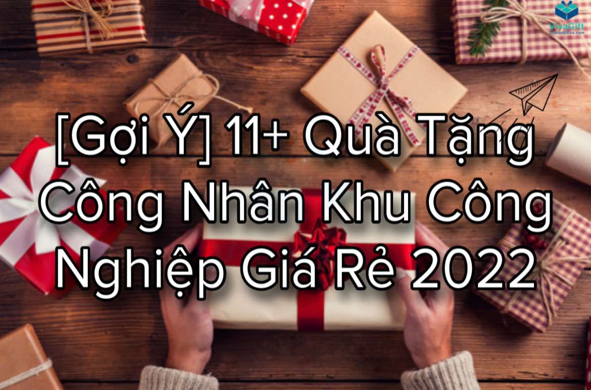 [Gợi Ý] 11+ Quà Tặng Công Nhân Khu Công Nghiệp Giá Rẻ Năm 2022 1