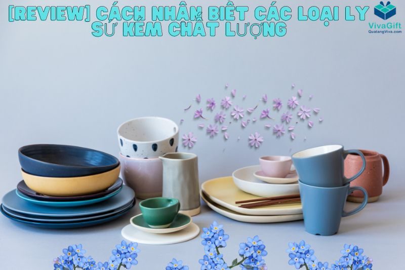[REVIEW] Cách Nhận Biết Các Loại Ly Sứ Kém Chất Lượng